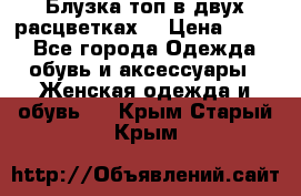 Блузка топ в двух расцветках  › Цена ­ 800 - Все города Одежда, обувь и аксессуары » Женская одежда и обувь   . Крым,Старый Крым